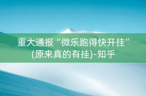重大通报“微乐跑得快开挂”(原来真的有挂)-知乎