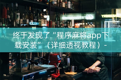 终于发现了“程序麻将app下载安装”（详细透视教程）-哔哩哔哩