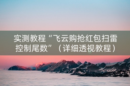 实测教程“飞云购抢红包扫雷控制尾数”（详细透视教程）-哔哩哔哩
