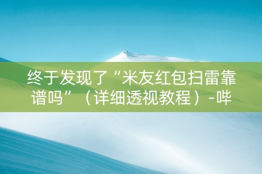 终于发现了“米友红包扫雷靠谱吗”（详细透视教程）-哔哩哔哩