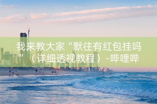 我来教大家“默往有红包挂吗”（详细透视教程）-哔哩哔哩