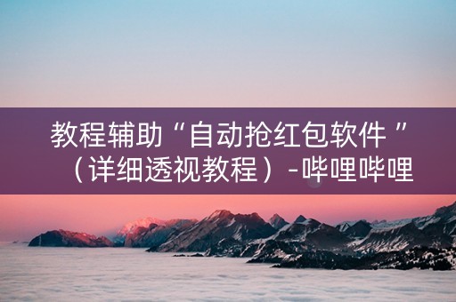 教程辅助“自动抢红包软件 ”（详细透视教程）-哔哩哔哩