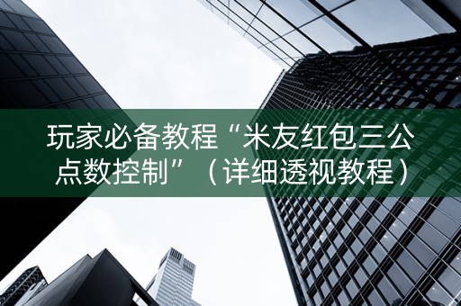 玩家必备教程“米友红包三公点数控制”（详细透视教程）-哔哩哔哩