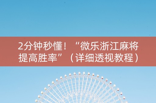 2分钟秒懂！“微乐浙江麻将提高胜率”（详细透视教程）-哔哩哔哩