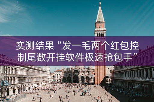 实测结果“发一毛两个红包控制尾数开挂软件极速抢包手”（详细透视教程）-哔哩哔哩
