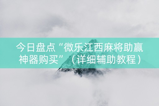 今日盘点“微乐江西麻将助赢神器购买”（详细辅助教程）-哔哩哔哩