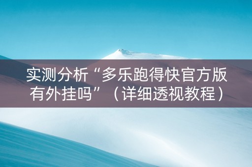 详细阅读:实测分析“多乐跑得快官方版有外挂吗”(详细透视教程)-哔哩哔哩 实测分析“多乐跑得快官方版有外挂吗”(详细透视教程)-哔哩哔哩