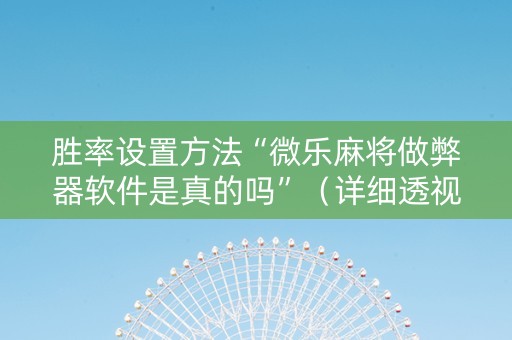 胜率设置方法“微乐麻将做弊器软件是真的吗”（详细透视教程）-哔哩哔哩