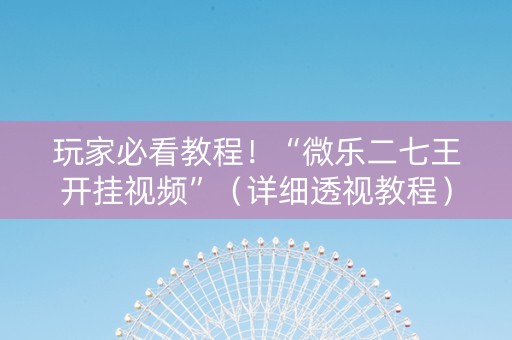 详细阅读:玩家必看教程!“微乐二七王开挂视频”(详细透视教程)-哔哩哔哩 玩家必看教程!“微乐二七王开挂视频”(详细透视教程)-哔哩哔哩