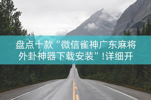 盘点十款“微信雀神广东麻将外卦神器下载安装”!详细开挂教程-知乎