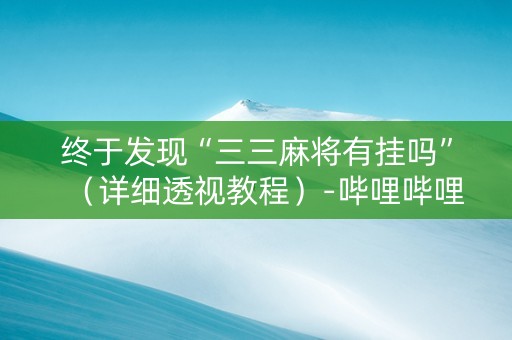 终于发现“三三麻将有挂吗”（详细透视教程）-哔哩哔哩