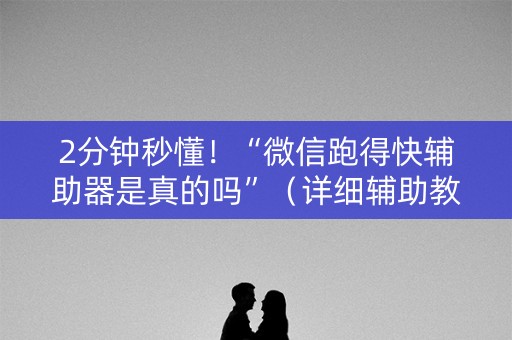 2分钟秒懂！“微信跑得快辅助器是真的吗”（详细辅助教程）-哔哩哔哩