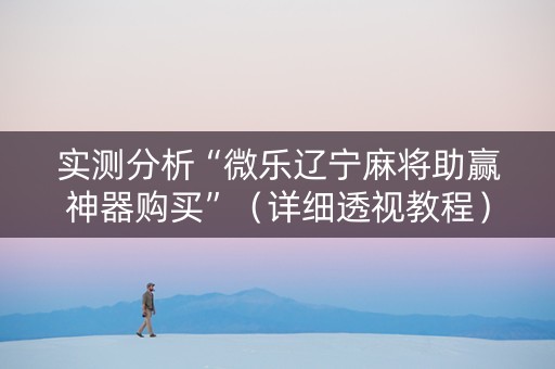 实测分析“微乐辽宁麻将助赢神器购买”（详细透视教程）-哔哩哔哩
