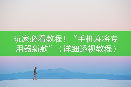 玩家必看教程！“手机麻将专用器新款”（详细透视教程）-哔哩哔哩