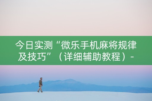 今日实测“微乐手机麻将规律及技巧”（详细辅助教程）-哔哩哔哩