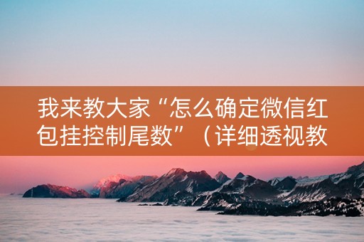 我来教大家“怎么确定微信红包挂控制尾数”（详细透视教程）-哔哩哔哩
