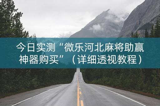 今日实测“微乐河北麻将助赢神器购买”（详细透视教程）-哔哩哔哩