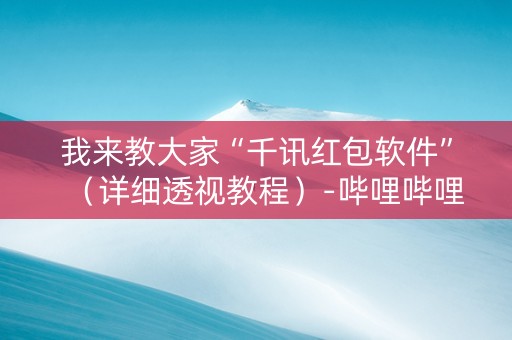 我来教大家“千讯红包软件”（详细透视教程）-哔哩哔哩