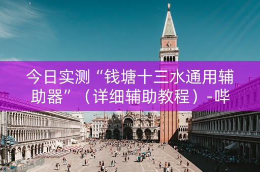 今日实测“钱塘十三水通用辅助器”（详细辅助教程）-哔哩哔哩