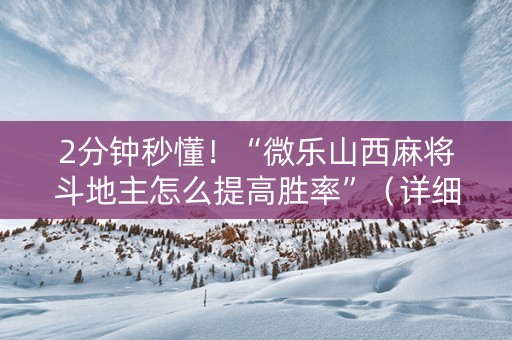 2分钟秒懂！“微乐山西麻将斗地主怎么提高胜率”（详细透视教程）-哔哩哔哩