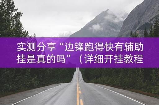 实测分享“边锋跑得快有辅助挂是真的吗”（详细开挂教程）-哔哩哔哩