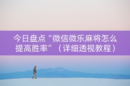今日盘点“微信微乐麻将怎么提高胜率”（详细透视教程）-哔哩哔哩