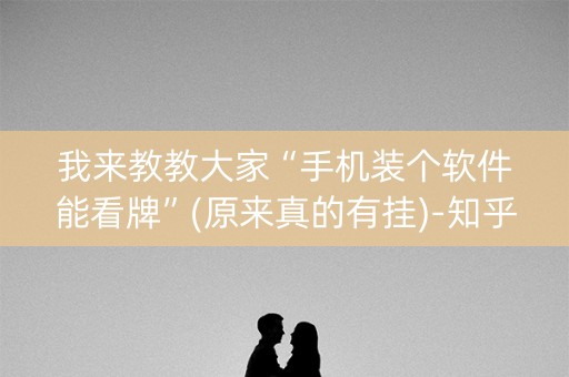 我来教教大家“手机装个软件能看牌”(原来真的有挂)-知乎