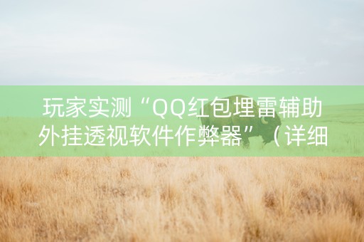 玩家实测“QQ红包埋雷辅助外挂透视软件作弊器”（详细透视教程）-哔哩哔哩