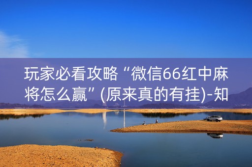 玩家必看攻略“微信66红中麻将怎么赢”(原来真的有挂)-知乎