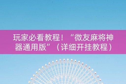 玩家必看教程！“微友麻将神器通用版”（详细开挂教程）-哔哩哔哩