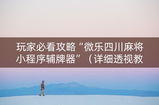 玩家必看攻略“微乐四川麻将小程序辅牌器”（详细透视教程）-哔哩哔哩