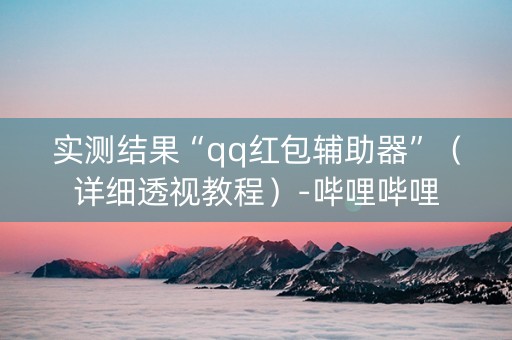 实测结果“qq红包辅助器”（详细透视教程）-哔哩哔哩