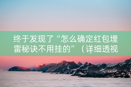 终于发现了“怎么确定红包埋雷秘诀不用挂的”（详细透视教程）-哔哩哔哩