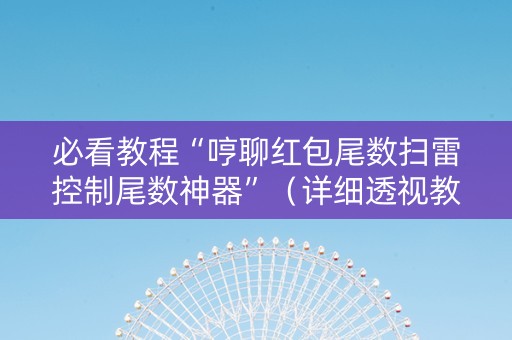 必看教程“哼聊红包尾数扫雷控制尾数神器”（详细透视教程）-哔哩哔哩