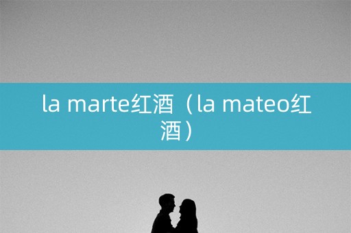 la marte红酒（la mateo红酒）