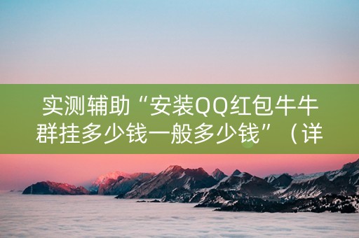 实测辅助“安装QQ红包牛牛群挂多少钱一般多少钱”（详细透视教程）-哔哩哔哩