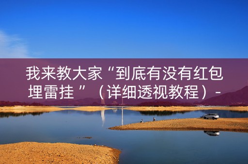 我来教大家“到底有没有红包埋雷挂 ”（详细透视教程）-哔哩哔哩