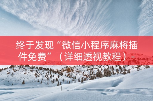 终于发现“微信小程序麻将插件免费”（详细透视教程）-哔哩哔哩