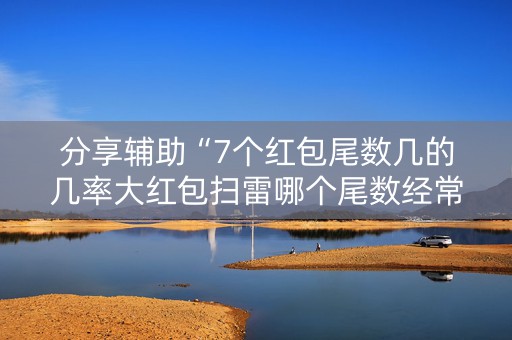 分享辅助“7个红包尾数几的几率大红包扫雷哪个尾数经常出”（详细透视教程）-哔哩哔哩