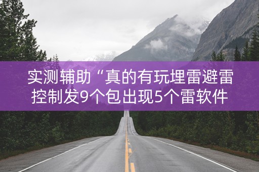 实测辅助“真的有玩埋雷避雷控制发9个包出现5个雷软件有吗”（详细透视教程）-哔哩哔哩