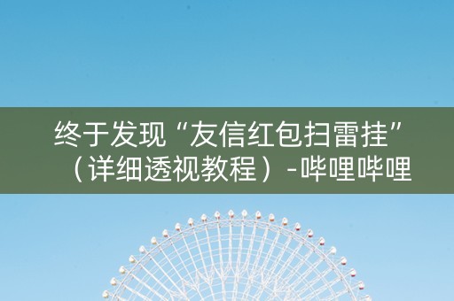 终于发现“友信红包扫雷挂”（详细透视教程）-哔哩哔哩
