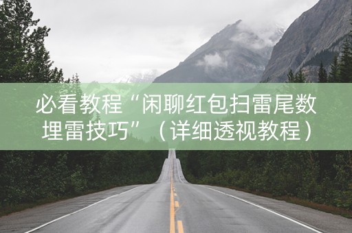必看教程“闲聊红包扫雷尾数埋雷技巧”（详细透视教程）-哔哩哔哩