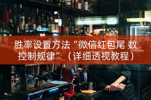 胜率设置方法“微信红包尾 数控制规律”（详细透视教程）-哔哩哔哩