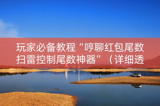 玩家必备教程“哼聊红包尾数扫雷控制尾数神器”（详细透视教程）-哔哩哔哩