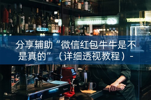 分享辅助“微信红包牛牛是不是真的”（详细透视教程）-哔哩哔哩