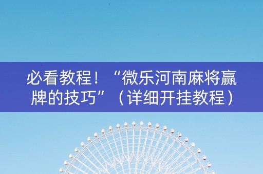 必看教程！“微乐河南麻将赢牌的技巧”（详细开挂教程）-哔哩哔哩
