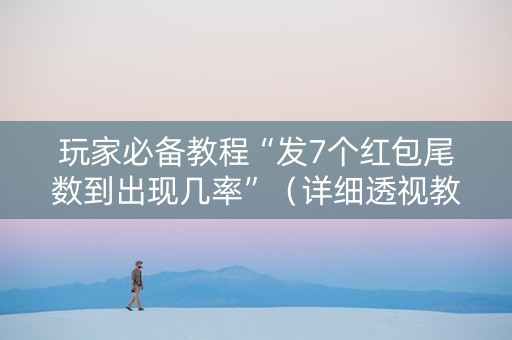 玩家必备教程“发7个红包尾数到出现几率”（详细透视教程）-哔哩哔哩