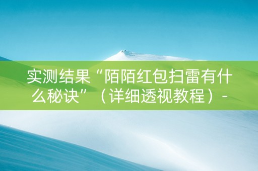 实测结果“陌陌红包扫雷有什么秘诀”（详细透视教程）-哔哩哔哩