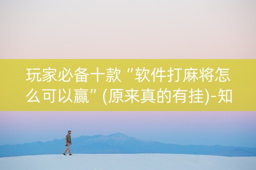 玩家必备十款“软件打麻将怎么可以赢”(原来真的有挂)-知乎