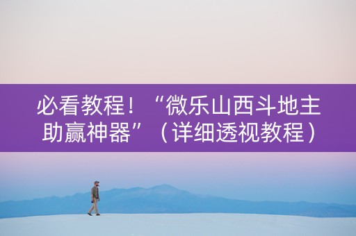 必看教程！“微乐山西斗地主助赢神器”（详细透视教程）-哔哩哔哩